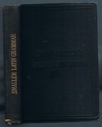 A Smaller Grammar of the Latin Language:
For the Use of the Middle and Lower Forms in Schools. Thoroughly revised and partly rewritten.